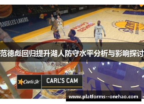 范德彪回归提升湖人防守水平分析与影响探讨 范德彪回归提升湖人防守水平分析与影响探讨