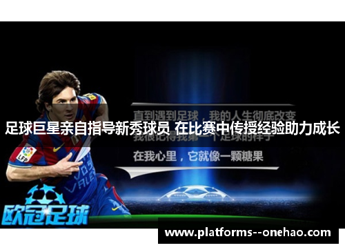 足球巨星亲自指导新秀球员 在比赛中传授经验助力成长