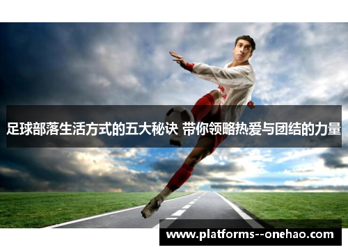 足球部落生活方式的五大秘诀 带你领略热爱与团结的力量 足球部落生活方式的五大秘诀 带你领略热爱与团结的力量