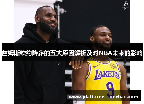 詹姆斯续约降薪的五大原因解析及对NBA未来的影响