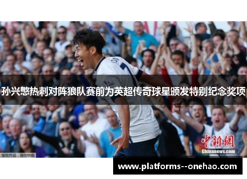 孙兴慜热刺对阵狼队赛前为英超传奇球星颁发特别纪念奖项
