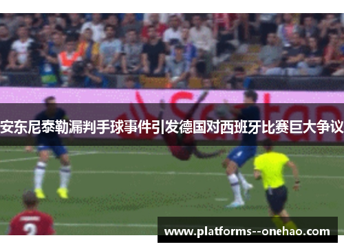 安东尼泰勒漏判手球事件引发德国对西班牙比赛巨大争议