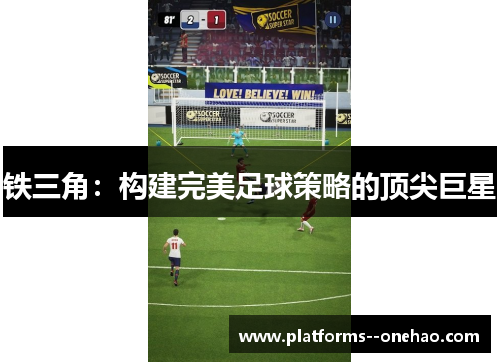 铁三角:构建完美足球策略的顶尖巨星 铁三角:构建完美足球策略的顶尖巨星